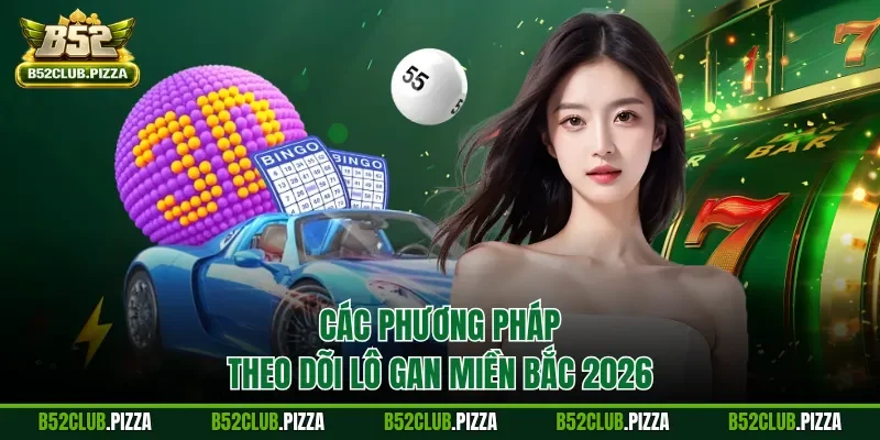 Các phương pháp theo dõi lô gan miền Bắc 2026